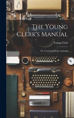 The Young Clerk's Manual; Or, Counting-House Assistant - Clerk, Young