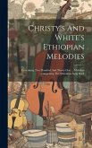 Christy's And White's Ethiopian Melodies: Containing Two Hundred And Ninety-one ... Melodies ...comprising The Melodeon Song Book Christy's And White's Ethiopian Melodies: Containing Two Hundred And Ninety-one ... Melodies ...comprising The Melodeon Song Book
