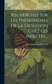 Recherches Sur Les Phénomènes De La Digestion Chez Les Insectes... Recherches Sur Les Phénomènes De La Digestion Chez Les Insectes...