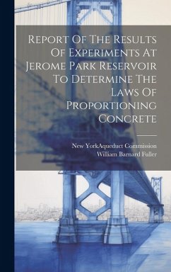 Report Of The Results Of Experiments At Jerome Park Reservoir To Determine The Laws Of Proportioning Concrete - Fuller, William Barnard