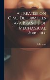 A Treatise on Oral Deformities as a Branch of Mechanical Surgery A Treatise on Oral Deformities as a Branch of Mechanical Surgery