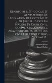 Répertoire Méthodique Et Alphabétique De Législation De Doctrine Et De Jurisprudence En Matière De Droit Civil, Commercial, Criminel, Administratif, D