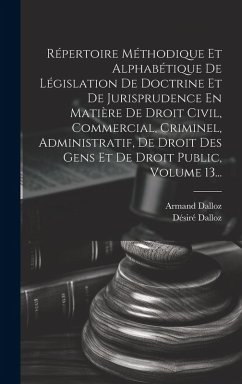 Cover Répertoire Méthodique Et Alphabétique De Législation De Doctrine Et De Jurisprudence En Matière De Droit Civil, Commercial, Criminel, Administratif, D