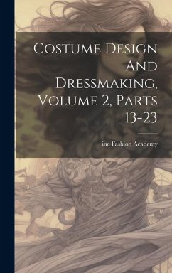Costume Design And Dressmaking, Volume 2, Parts 13-23 - Inc, Fashion Academy