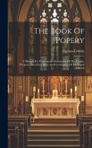 The Book Of Popery: A Manual For Protestants: Descriptive Of The Origin, Progress, Doctrines, Rites And Ceremonies Of The Papal Church