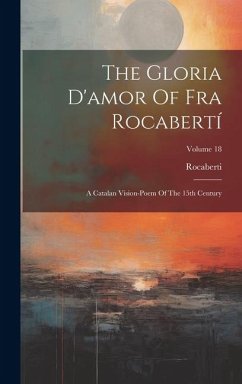 The Gloria D'amor Of Fra Rocabertí: A Catalan Vision-poem Of The 15th Century; Volume 18 - (Fra), Rocaberti