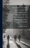 History of the Teaching of Elementary Geometry, With Reference to Present-day Problems