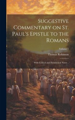 Suggestive Commentary on St. Paul's Epistle to the Romans: With Critical and Homiletical Notes ..; Volume 1 - Robinson, Thomas