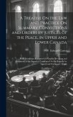 A Treatise On the Law and Practice On Summary Convictions and Orders by Justices of the Peace, in Upper and Lower Canada: With Numerous References to