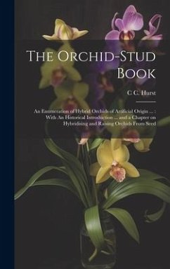 The Orchid-stud Book: An Enumeration of Hybrid Orchids of Artificial Origin ...: With An Historical Introduction ... and a Chapter on Hybrid - Hurst, C. C.