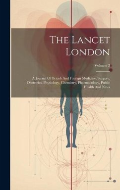 The Lancet London: A Journal Of British And Foreign Medicine, Surgery, Obstetrics, Physiology, Chemistry, Pharmacology, Public Health And - Anonymous