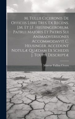 M. Tullii Ciceronis De Officiis Libri Tres, Ex Recens. J.M. Et J.F. Heusingerorum. Patrui Majoris Et Patris Sui Animadversiones Accommodavit C. Heusin - Cicero, Marcus Tullius