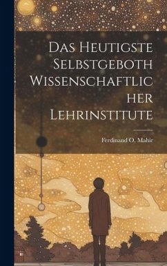 Das Heutigste Selbstgeboth Wissenschaftlicher Lehrinstitute - Mahir, Ferdinand O.