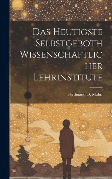 Das Heutigste Selbstgeboth Wissenschaftlicher Lehrinstitute Das Heutigste Selbstgeboth Wissenschaftlicher Lehrinstitute