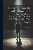 Le Chiffonnier De Paris, Drame En 5 Actes Et Un Prologue (douze Tableaux) Par Félix Pyat...