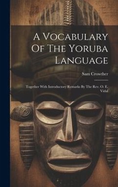 Cover A Vocabulary Of The Yoruba Language: Together With Introductory Remarks By The Rev. O. E. Vidal