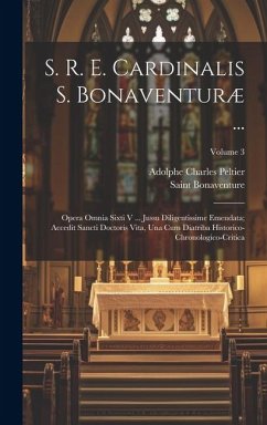 S. R. E. Cardinalis S. Bonaventuræ ...: Opera Omnia Sixti V ... Jussu Diligentissime Emendata; Accedit Sancti Doctoris Vita, Una Cum Diatriba Historic - Bonaventure, Saint; Peltier, Adolphe Charles