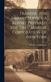 Training For Library Service A Report Prepared For The Carnegie Corporation Of New York