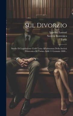 Sul Divorzio: Studio Di Legislazione Civile Letto All'adunanza Della Società Filotecnica Di Torino Addi 11 Gennaio 1880... - Luzzati, Ippolito; Filotecnica, Società; Turin