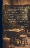 Le Vite De Più Eccellenti Pittori, Scultori E Architetti, Pubblicate Per Cura Di Una Società Di Amatori Delle Arti Belle, Volume 1...