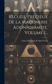 Recueil Précieux De La Maçonerie Adonhiramite, Volume 1...