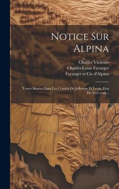 Notice Sur Alpina: Terres Situées Dans Les Comtés De Jefferson Et Lewis, Etat De New-york... - Favarger, Charles-Louis; Suchard, Philippe; Vicarino, Charles