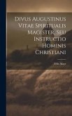 Divus Augustinus Vitae Spiritualis Magister, Seu Instructio Hominis Christiani