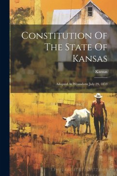 Cover Constitution Of The State Of Kansas: Adopted At Wyandotte July 29, 1859