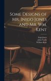 Some Designs of Mr. Inigo Jones and Mr. Wm. Kent