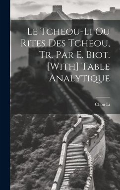 Le Tcheou-Li Ou Rites Des Tcheou, Tr. Par E. Biot. [With] Table Analytique - Li, Chou