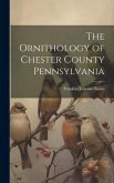 The Ornithology of Chester County Pennsylvania The Ornithology of Chester County Pennsylvania