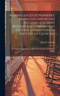 Reminiscences of Newberry, Embracing Important Occurrences, Brief Biographies of Prominent Citizens and Historical Sketches of Churches: To Which is A - Carwile, John B.