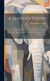 A Beaver's Tooth [microform]: With Some Account of the Beaver's Works and Ways, of Indian Legends About the Beaver, and of Curious Old World Beliefs