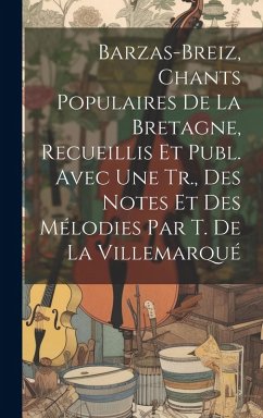 Cover Barzas-Breiz, Chants Populaires De La Bretagne, Recueillis Et Publ. Avec Une Tr., Des Notes Et Des Mélodies Par T. De La Villemarqué