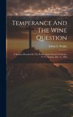 Temperance And The Wine Question: A Sermon Preached In The Presbyterian Church, Fredonia, N. Y., Sunday, July 15, 1866