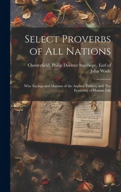 Select Proverbs of All Nations: Wise Sayings and Maxims of the Ancient Fathers, and The Economy of Human Life - Wade, John