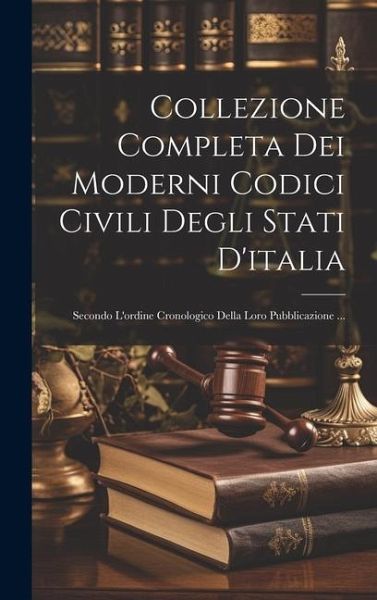 Collezione Completa Dei Moderni Codici Civili Degli Stati D'italia: Secondo L'ordine Cronologico Della Loro Pubblicazione ... Collezione Completa Dei Moderni Codici Civili Degli Stati D'italia: Secondo L'ordine Cronologico Della Loro Pubblicazione ...