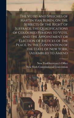Cover The Votes and Speeches of Martin Van Buren, on the Subjects of the Right of Suffrage, the Qualifications of Coloured Persons to Vote, and the Appointm