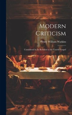 Modern Criticism: Considered in its Relation to the Fourth Gospel - Watkins, Henry William