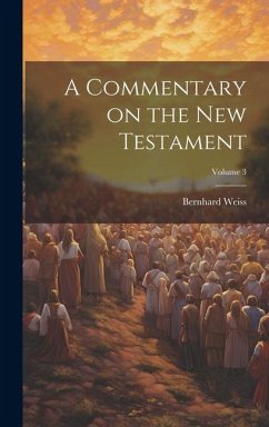 A Commentary on the New Testament; Volume 3 - Weiss, Bernhard