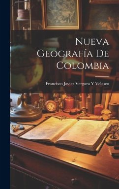 Nueva Geografía De Colombia - Velasco, Francisco Javier Vergara y.