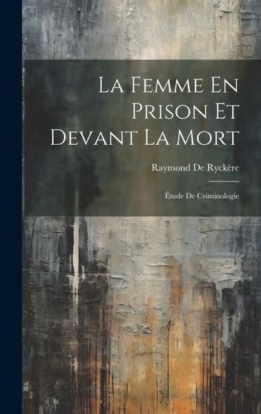 La Femme En Prison Et Devant La Mort: Étude De Criminologie