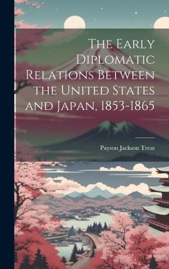 The Early Diplomatic Relations Between the United States and Japan, 1853-1865 - Treat, Payson Jackson