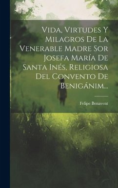 Vida, Virtudes Y Milagros De La Venerable Madre Sor Josefa María De Santa Inés, Religiosa Del Convento De Benigánim... - Benavent, Felipe