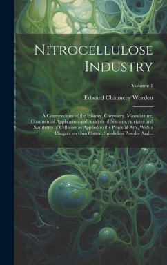 Nitrocellulose Industry; a Compendium of the History, Chemistry, Manufacture, Commercial Application and Analysis of Nitrates, Acetates and Xanthates - Worden, Edward Chauncey