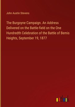 The Burgoyne Campaign. An Address Delivered on the Battle-field on the One Hundredth Celebration of the Battle of Bemis Heights, September 19, 1877 - Stevens, John Austin