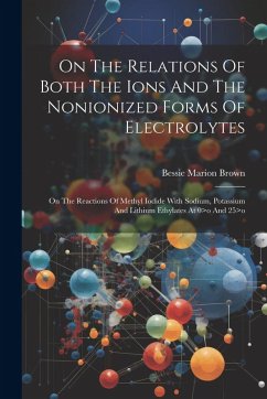 On The Relations Of Both The Ions And The Nonionized Forms Of Electrolytes: On The Reactions Of Methyl Iodide With Sodium, Potassium And Lithium Ethyl - Brown, Bessie Marion