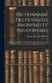 Dictionnaire Des Ouvrages Anonymes Et Pseudonymes: Composés, Traduits Ou Publiés En Français Et En Latin, Avec Les Noms Des Auteurs, Traducteurs Et Éd