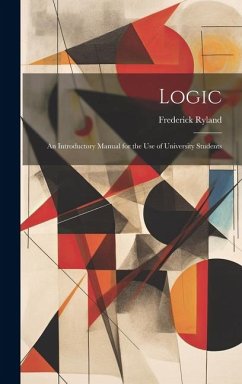 Logic; an Introductory Manual for the use of University Students - Ryland, Frederick