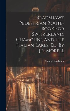 Cover Bradshaw's Pedestrian Route-book For Switzerland, Chamouni, And The Italian Lakes, Ed. By J.r. Morell